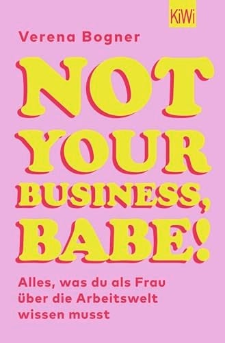 Not your business, babe! alles, was du als Frau über die Arbeitswelt wissen musst - Verena Bogner · 2023
