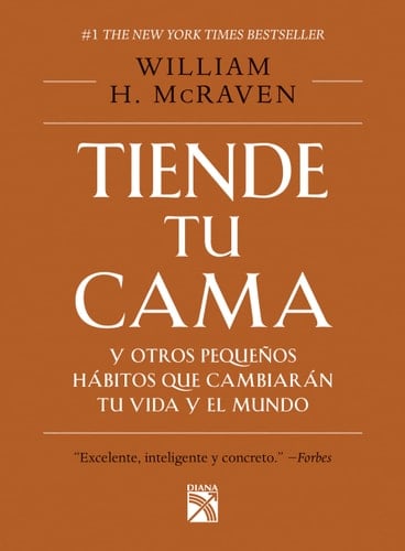 Tiende tu cama: Y otros pequeños hábitos que cambiarán tu vida y el Mundo / Make Your Bed: Little Things That Can Change Your Life…And Maybe the World (Spanish Edition) - McRaven · 2017