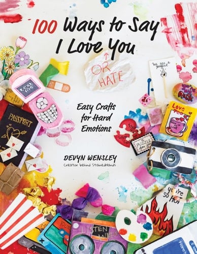 100 Ways to Say I Love (or Hate) You Easy Crafts for Hard Emotions - Devyn Wensley · 2024