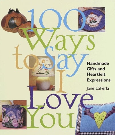 100 Ways to Say I Love You Handmade Gifts and Heartfelt Expressions - Jane LaFerla · 1998