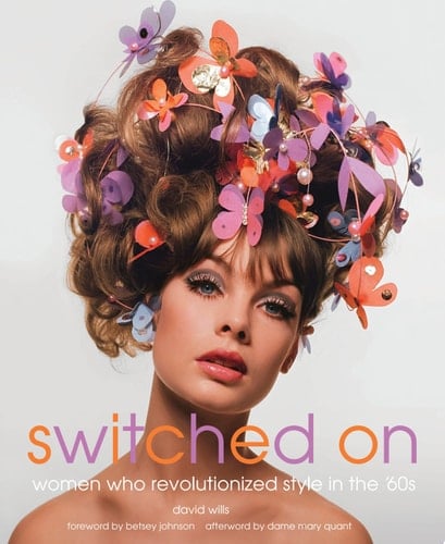 Switched On Women Who Revolutionized Style in the 60s - David Wills · 2017