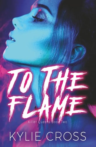 To The Flame: A Dark Sapphic Why Choose Romance (Killer Queens) #2 - Kylie Cross • 2025