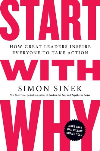 Start with Why: How Great Leaders Inspire Everyone to Take Action - Simon Sinek · 2011