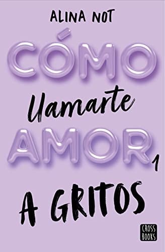 Cómo llamarte amor 1. A gritos - Alina Not · 2023