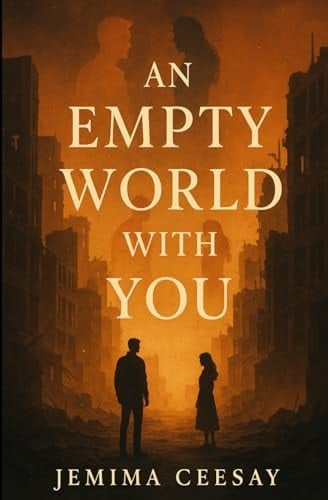 An Empty World With You A Dystopian Romance about Survival and the One Person who Made the Silence Feel Like Home - JEMIMA. CEESAY • 2025