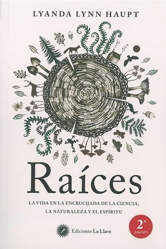 Raíces : la vida en la encrucijada de la ciencia, la naturaleza y el espíritu - Lyanda Lynn Haupt