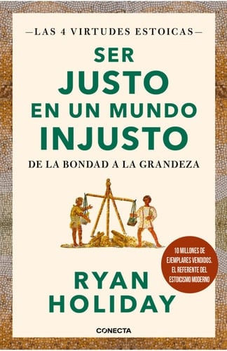 Ser justo en un mundo injusto (Las 4 virtudes estoicas 3) - Ryan Holiday · 2025