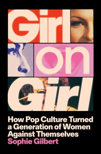 Girl on Girl: How Pop Culture Turned a Generation of Women Against Themselves - Sophie Gilbert · 2025