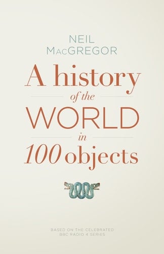 A History of the World in 100 Objects - Neil MacGregor · 2011