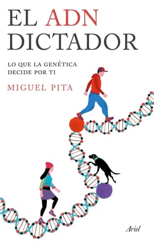 El ADN dictador : lo que la genética decide por ti - Miguel Pita