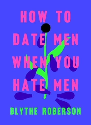 How to Date Men When You Hate Men - Blythe Roberson · 2019