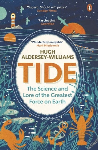 Tide The Science and Lore of the Greatest Force on Earth - Hugh Aldersey-Williams • 2017