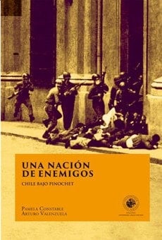 Una nación de enemigos Chile bajo Pinochet - Pamela Constable, Arturo Valenzuela · 2013