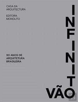 Infinito vão 90 anos de arquitetura brasileira - Fernando Serapião, Guilherme Wisnik · 2019
