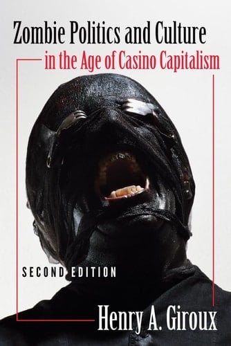 Zombie Politics and Culture in the Age of Casino Capitalism - Henry A. Giroux · 2015