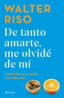 De tanto amarte, me olvidé de mí - Walter Riso · 2023