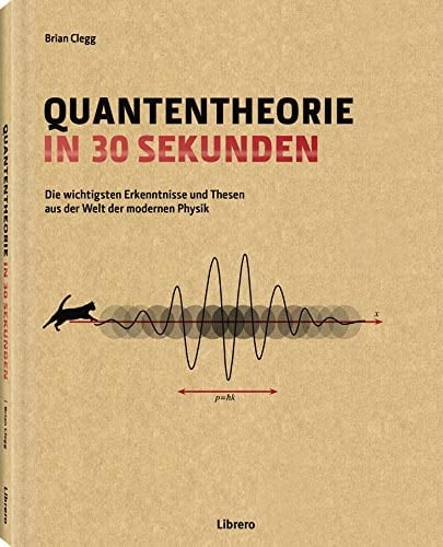 Quantentheorie in 30 Sekunden die wichtigsten Erkenntnisse und Thesen aus der Welt der modernen Physik - Philip Ball · 2015