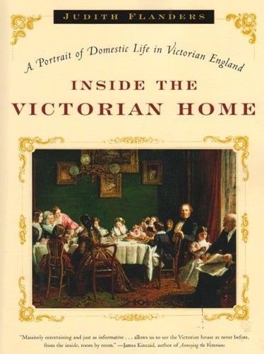 Inside the Victorian Home A Portrait of Domestic Life in Victorian England - Judith Flanders