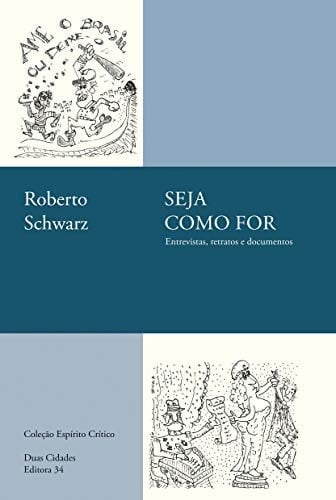Seja como for entrevistas, retratos e documentos - Roberto Schwarz · 2019