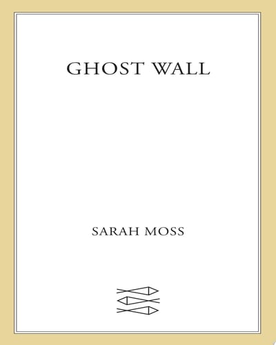 Ghost Wall - Sarah Moss · 2019