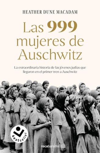 Las 999 Mujeres de Auschwitz: la Extraordinaria Historia de Las Jóvenes Judías Que Llegaron en el Primer Tren a Auschwitz / 999: the Extraordinary Young Women - Heather Dune Macadam · 2024