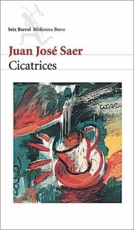 Cicatrices - Juan José Saer · 2003