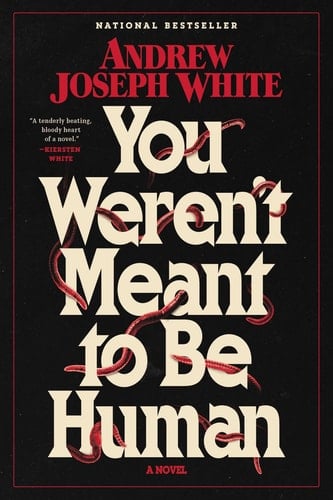 You Weren't Meant to Be Human A Novel - Andrew Joseph White · 2026