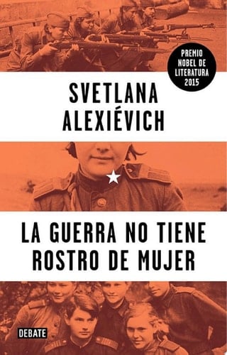 La guerra no tiene rostro de mujer - Svetlana Alexievich · 2015