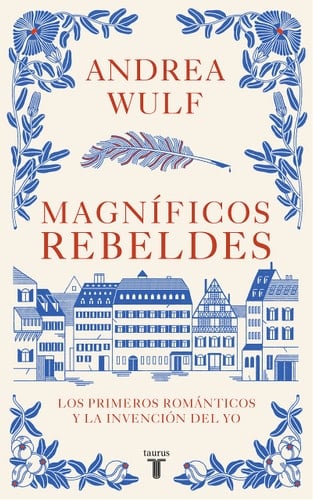 Magníficos rebeldes: Los primeros románticos y la invención del Yo / Magnificent Rebels The First Romantics and the Invention of the Self - Andrea Wulf · 2023