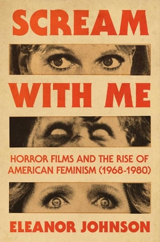 Scream with Me Horror Films and the Rise of American Feminism (1968-1980) - Eleanor Johnson · 2025