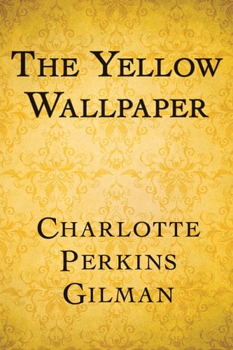 The Yellow Wallpaper - Charlotte Perkins Gilman · 2015