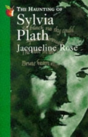 The Haunting of Sylvia Plath - Jacqueline Rose · 1996