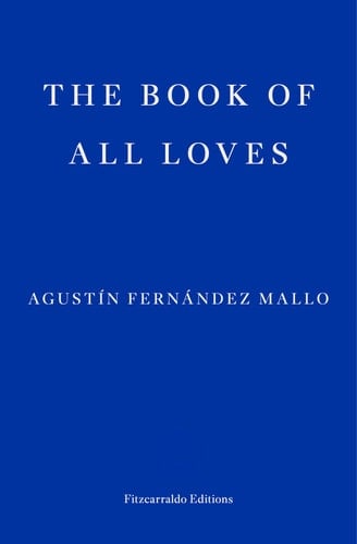 The Book of All Loves - Agustín Fernández Mallo · 2024