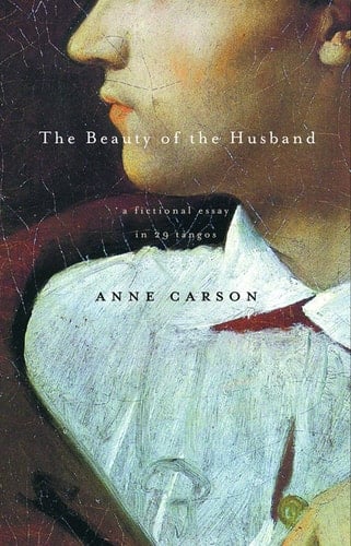 The Beauty of the Husband - Anne Carson · 2009