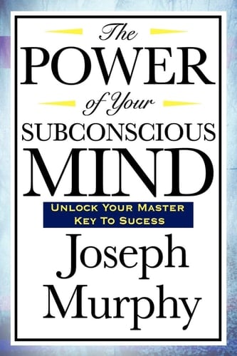 The Power of Your Subconscious Mind - Joseph Murphy · 2008