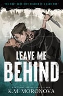 Leave Me Behind - K. M. Moronova · 2025