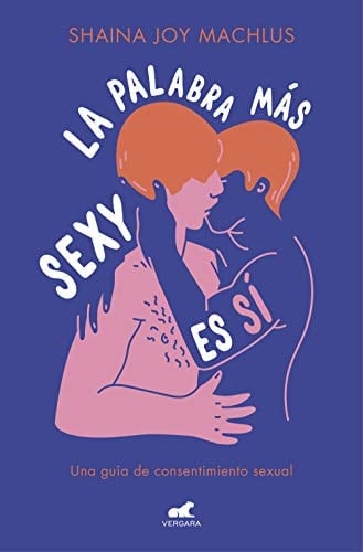 La palabra más sexy es sí - Shaina Joy Machlus · 2019