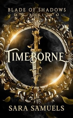 Timeborne ( Blade of Shadows Book 1): Revamped Edition 2025 - Sara Samuels • 2025
