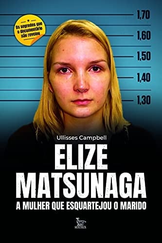 Elize Matsunaga a mulher que esquartejou o marido - Ullisses Campbell · 2021
