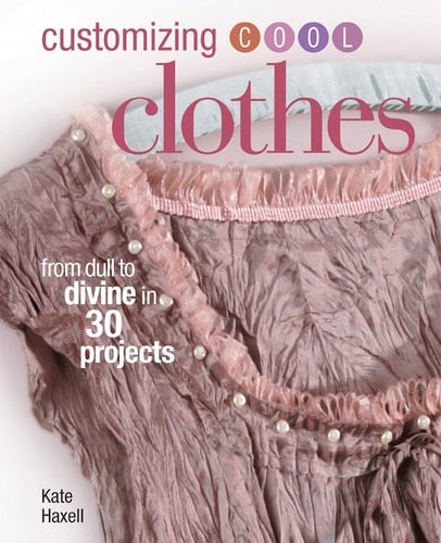 Customizing Cool Clothes - Kate Haxell · 2006
