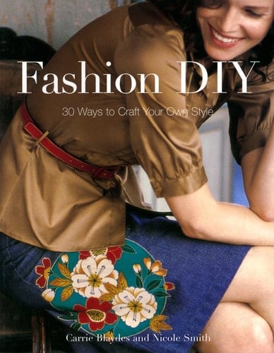 Fashion DIY 30 Ways to Craft Your Own Style - Carrie Blaydes, Nicole Smith · 2007