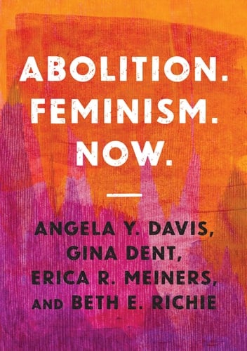 Abolition. Feminism. Now - Angela Yvonne Davis, Gina Dent, Erica R. Meiners, Beth Richie · 2022
