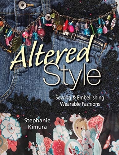 Altered Style Sewing & Embellishing Wearable Fashions - Stephanie Kimura · 2008