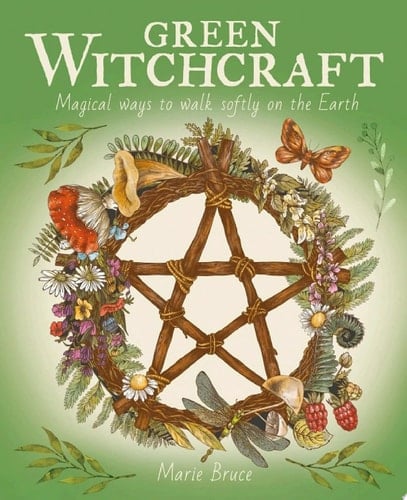 Green Witchcraft Magical Ways to Walk Softly on the Earth - Marie Bruce · 2023