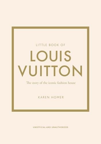 Little Book of Louis Vuitton The Story of the Iconic Fashion House - Karen Homer · 2021