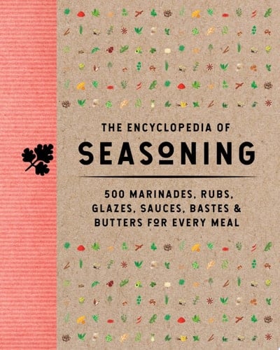 The Encyclopedia of Seasoning 350 Marinades, Rubs, Glazes, Sauces, Bastes and Butters for Every Meal - The Coastal Kitchen · 2024