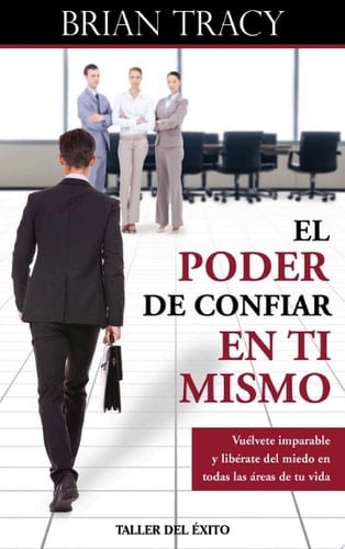 El poder de confiar en ti mismo Vuélvete imparable y libérate del miedo en todas las áreas de tu vida - Brian Tracy · 2018