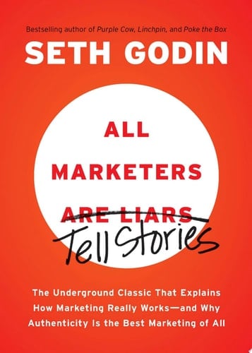 All Marketers are Liars: The Underground Classic That Explains How Marketing Really Works--and Why Authenticity Is the Best Marketing of All - Seth Godin · 2012