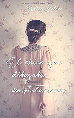 El chico que dibujaba constelaciones (Spanish Edition) - Alice Kellen · 2018
