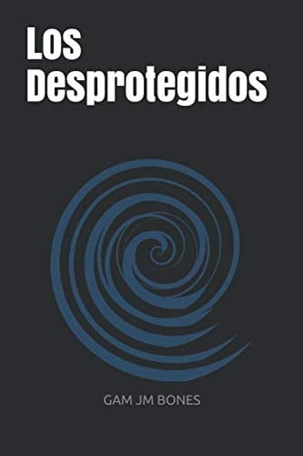 Los Desprotegidos La Esperanza de Los Más Débiles - G. A. M. Jm BONES · 2015